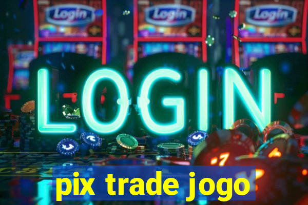 pix trade jogo